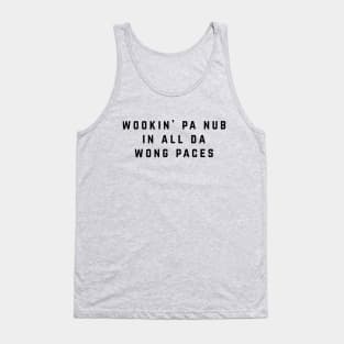 Wookin' pa nub in all da wong paces Tank Top